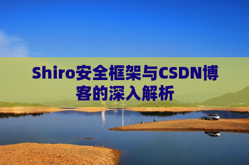Shiro安全框架与CSDN博客的深入解析